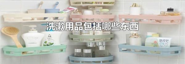 洗漱用品包括哪些东西