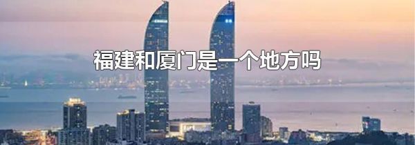 福建和厦门是一个地方吗