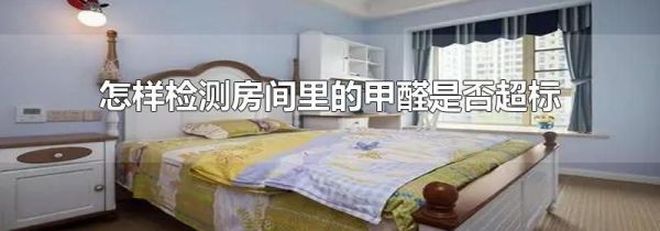 怎样检测房间里的甲醛是否超标