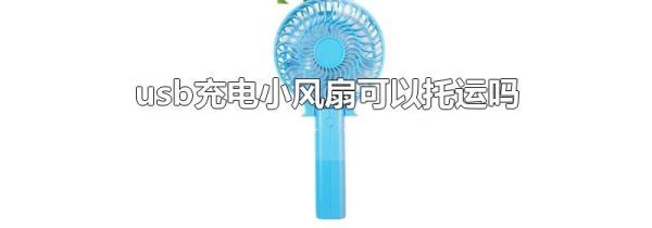 usb充电小风扇可以托运吗