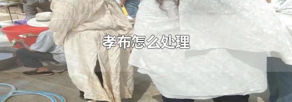 孝布怎么处理