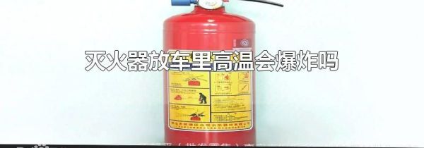 灭火器放车里高温会爆炸吗