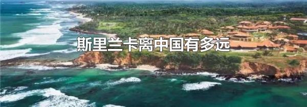 斯里兰卡离中国有多远