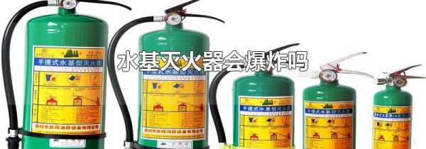 水基灭火器会爆炸吗