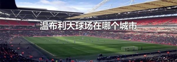 温布利大球场在哪个城市