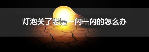 灯泡关了老是一闪一闪的怎么办