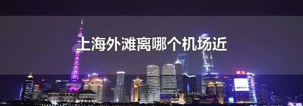 上海外滩离哪个机场近