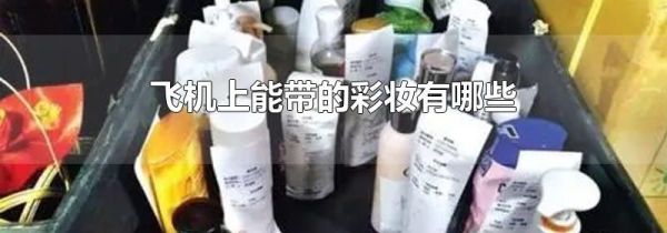 飞机上能带的彩妆有哪些