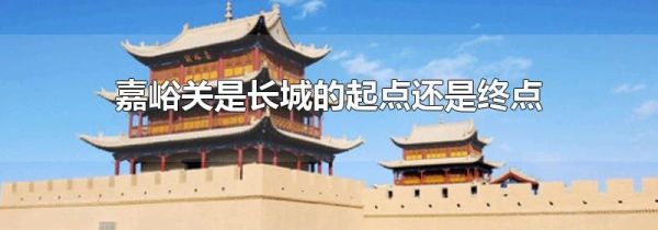 嘉峪关是长城的起点还是终点