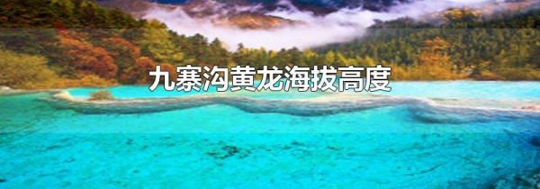 九寨沟黄龙海拔高度