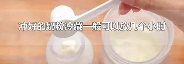 冲好的奶粉冷藏一般可以放几个小时