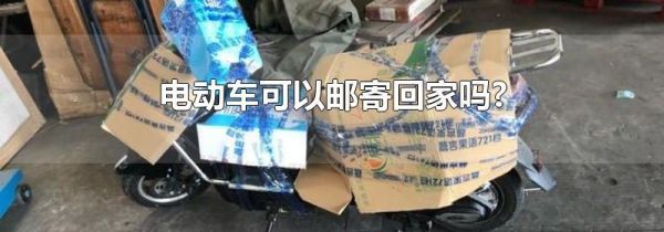 电动车可以邮寄回家吗?
