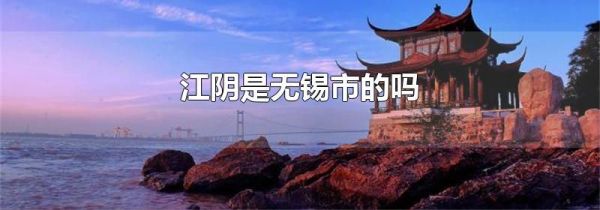 江阴是无锡市的吗