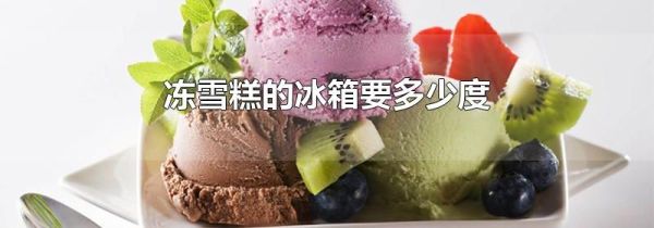 冻雪糕的冰箱要多少度