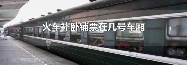 火车补卧铺票在几号车厢