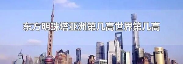 东方明珠塔亚洲第几高世界第几高