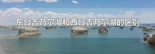 东台吉乃尔湖和西台吉乃尔湖的区别