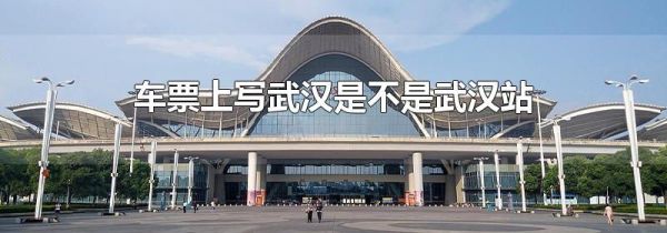 车票上写武汉是不是武汉站