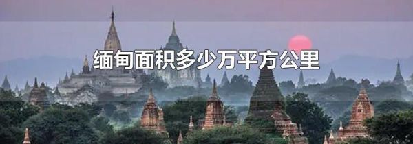 缅甸面积多少万平方公里