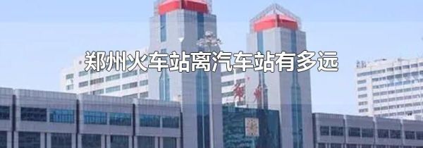 郑州火车站离汽车站有多远
