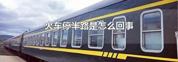 火车停半路是怎么回事