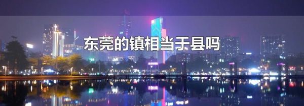 东莞的镇相当于县吗