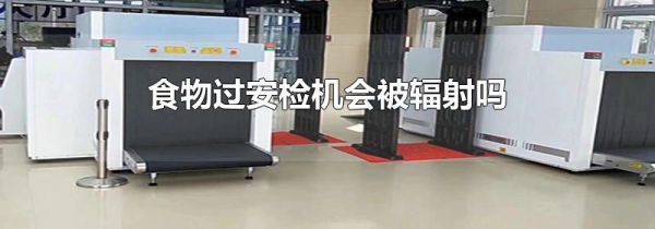 食物过安检机会被辐射吗