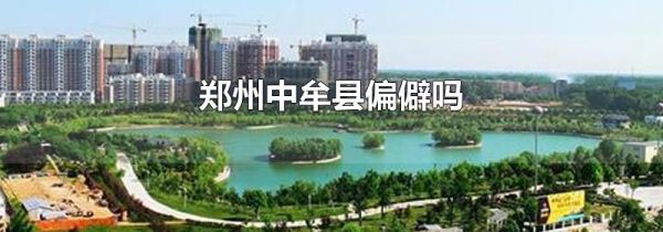 郑州中牟县偏僻吗