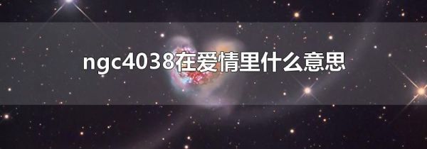 ngc4038在爱情里什么意思