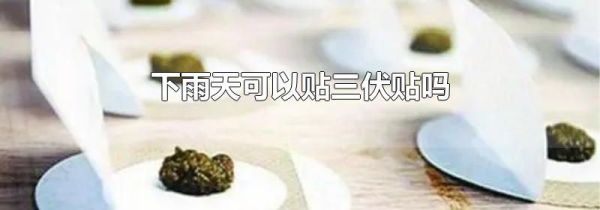 下雨天可以贴三伏贴吗