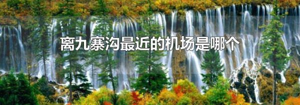 离九寨沟最近的机场是哪个