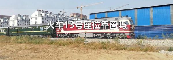 火车13号座位靠窗吗