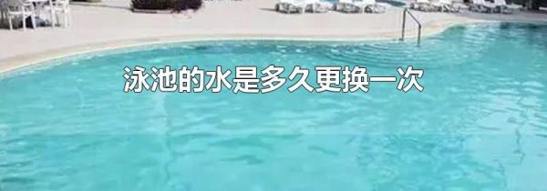 泳池的水是多久更换一次