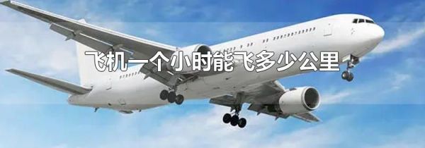 飞机一个小时能飞多少公里