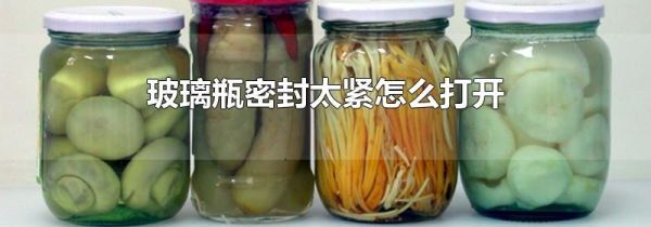 玻璃瓶密封太紧怎么打开