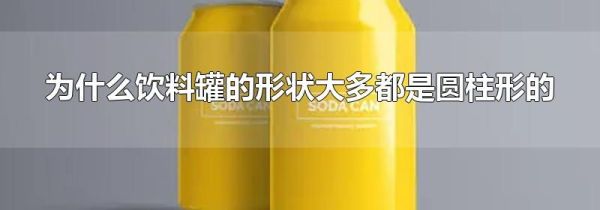 为什么饮料罐的形状大多都是圆柱形的