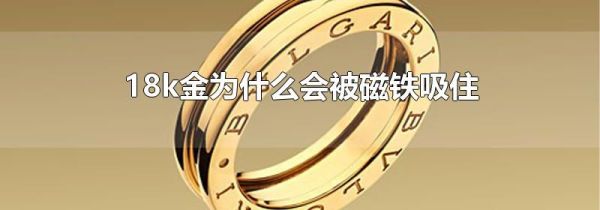 18k金为什么会被磁铁吸住