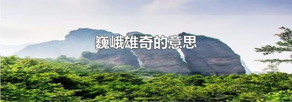 巍峨雄奇的意思