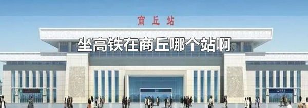 坐高铁在商丘哪个站啊