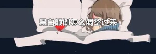 黑白颠倒怎么调整过来