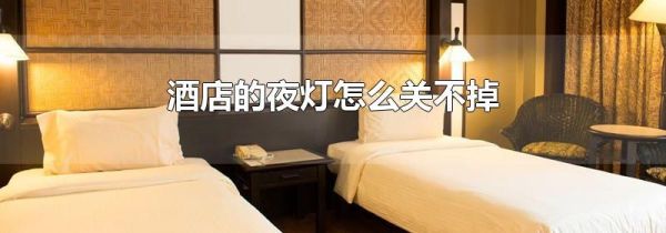 酒店的夜灯怎么关不掉