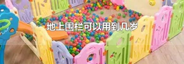 地上围栏可以用到几岁