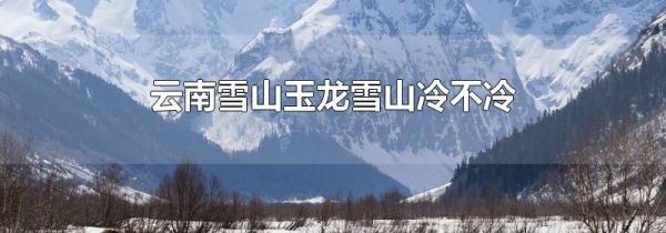 云南雪山玉龙雪山冷不冷