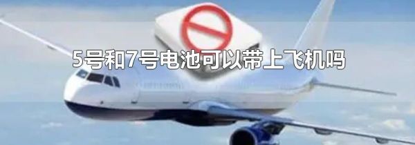 5号和7号电池可以带上飞机吗