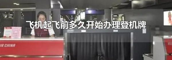 飞机起飞前多久开始办理登机牌