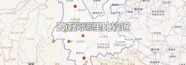 云南离哪里比较近
