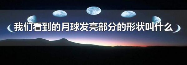 我们看到的月球发亮部分的形状叫什么