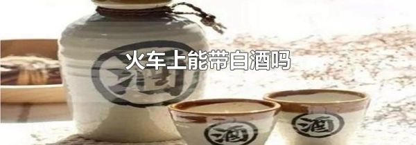 火车上能带白酒吗