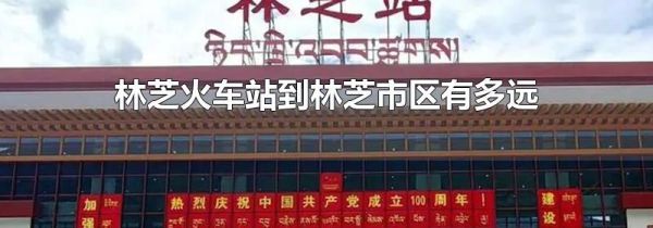 林芝火车站到林芝市区有多远