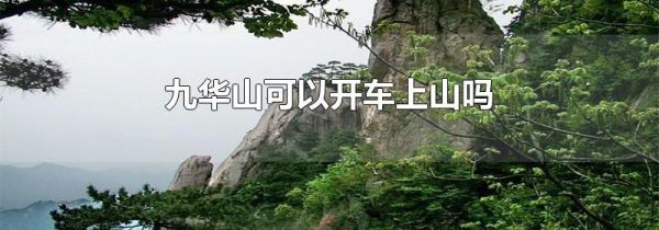 九华山可以开车上山吗